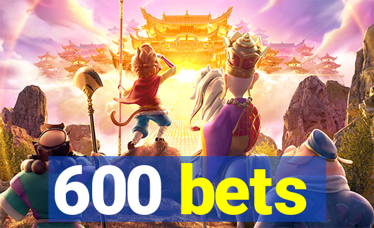 600 bets